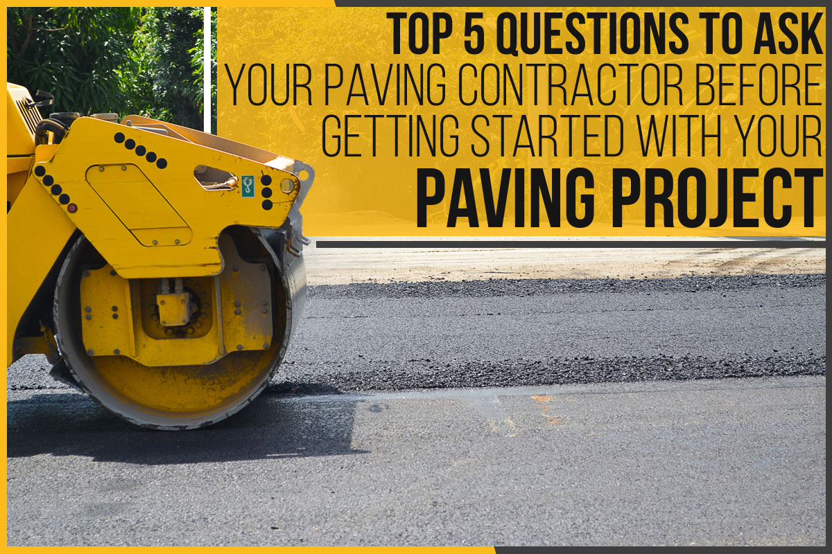 Top 5 Questions To Ask Your Paving Contractor Before Getting Started With Your Paving