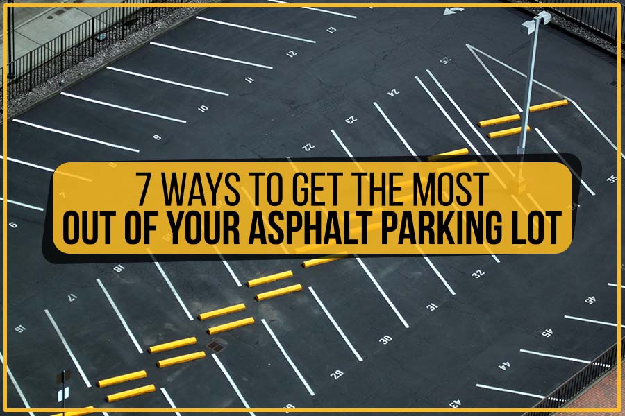 7 Ways To Get The Most Out Of Your Asphalt Parking Lot