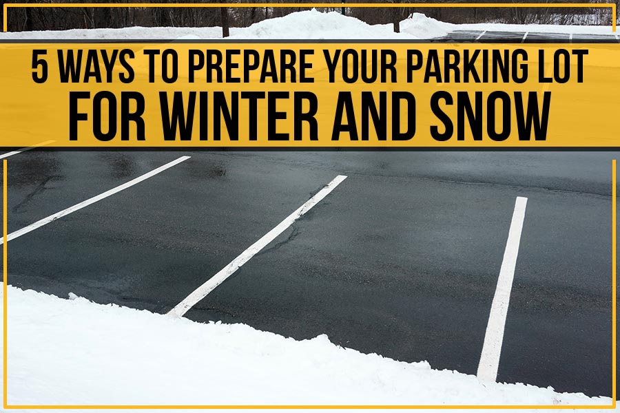 5 Ways To Prepare Your Parking Lot For Winter And Snow