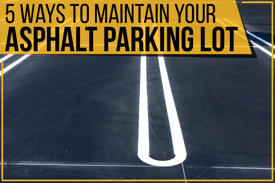 5 Ways To Maintain Your Asphalt Parking Lot